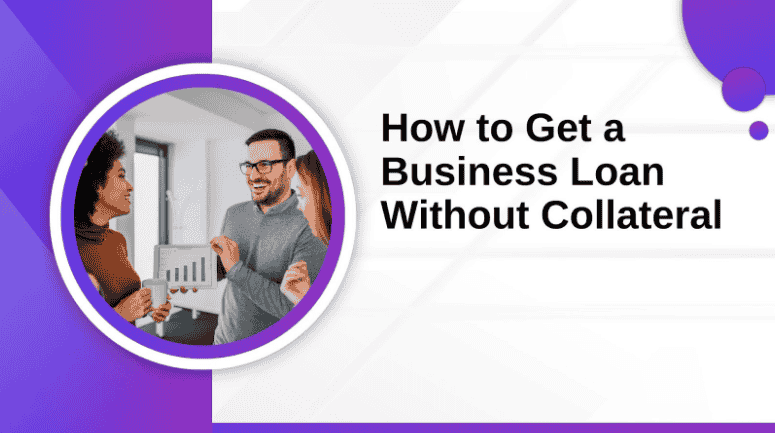 How to Get a Business Loan Without Collateral