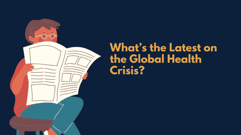 What’s the Latest on the Global Health Crisis?