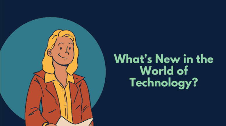 What’s New in the World of Technology?