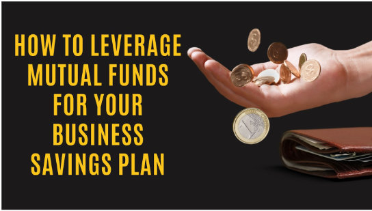 How to Leverage Mutual Funds for Your Business Savings Plan