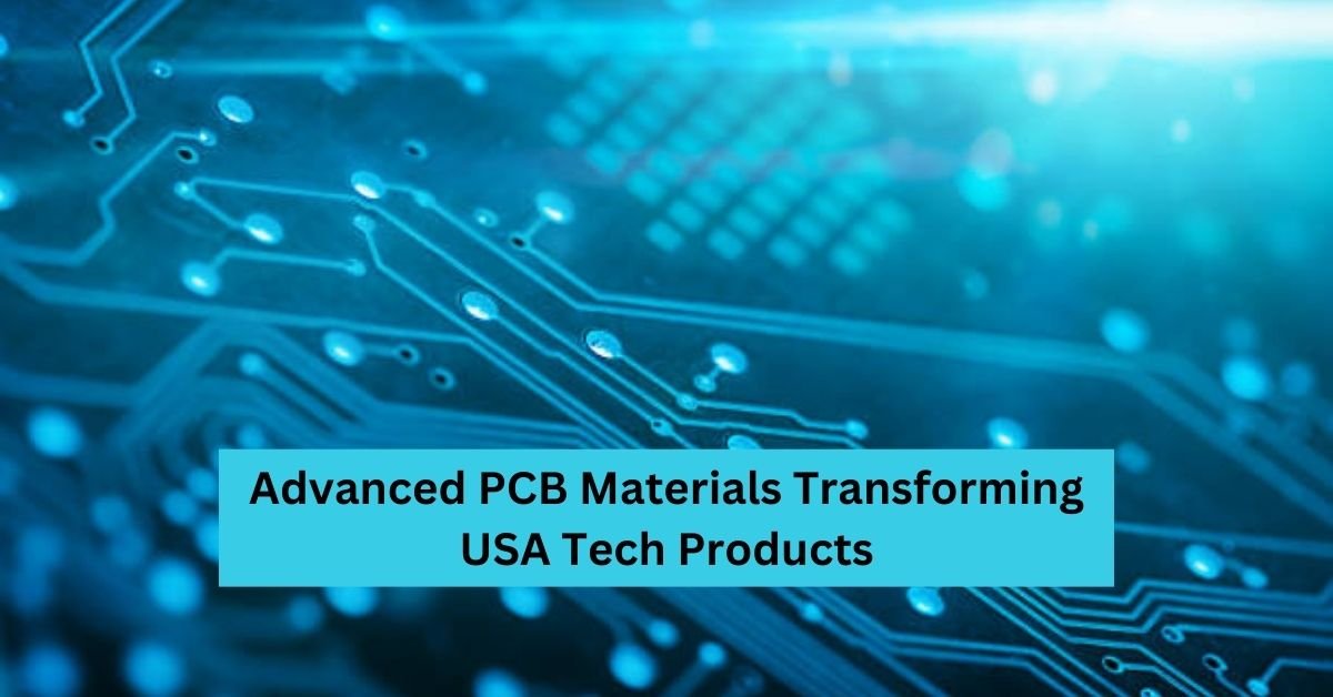 Advanced PCB Materials Transforming USA Tech Products