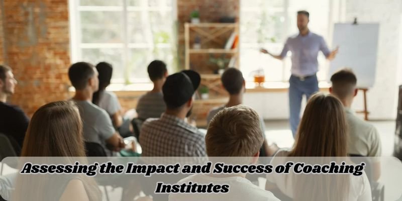 Assessing the Impact and Success of Coaching Institutes